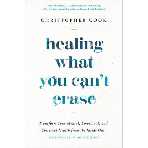 Healing What You Can't Erase: Transform Your Mental, Emotional, and Spiritual Health from the Inside Out, (Hardcover)