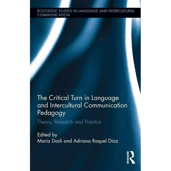 Routledge Studies in Language and Interc The Critical Turn in Language and Intercultural Communication Pedagogy: Theory, Research and Practice, (Hardcover)