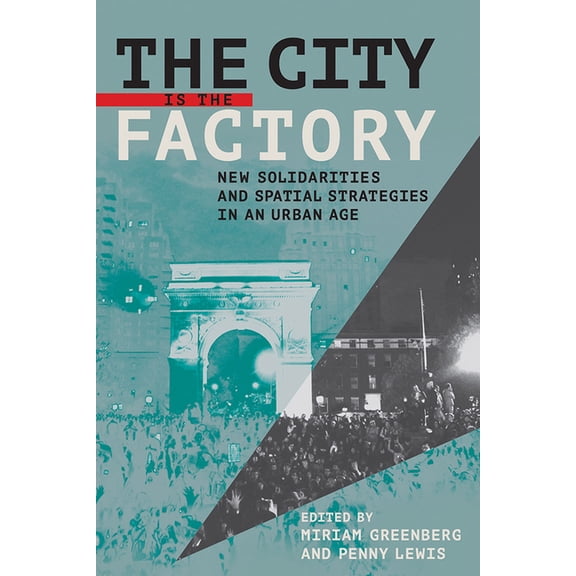 The City Is the Factory: New Solidarities and Spatial Strategies in an Urban Age, (Hardcover)