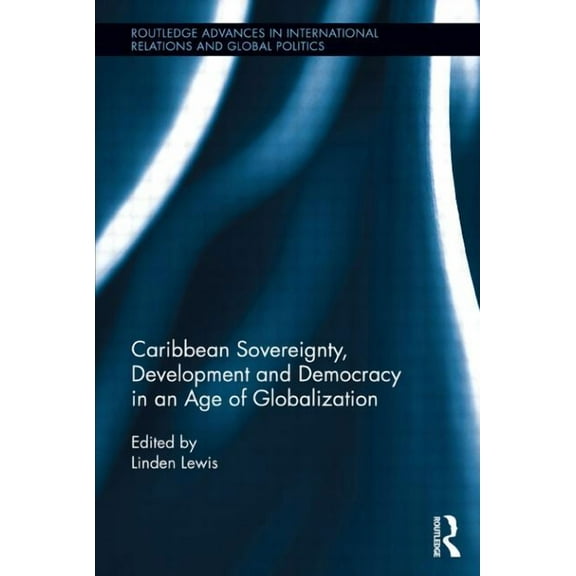 Routledge Advances in International Rela Caribbean Sovereignty, Development and Democracy in an Age of Globalization, (Paperback)