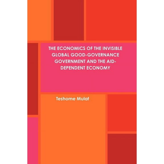 The Economics of the Invisible Global Good-Governance Government and the Aid-Dependent Economy, (Paperback)