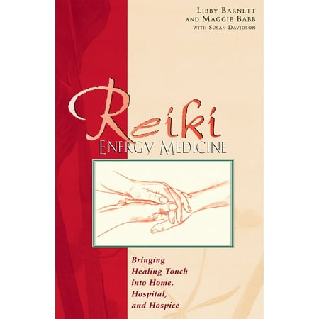 Reiki Energy Medicine : Bringing Healing Touch into Home, Hospital, and Hospice