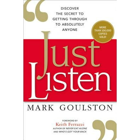 Just Listen : Discover the Secret to Getting Through to Absolutely