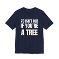thumbnail image 3 of 70 isn't old if you're a tree funny 70th birthday party bday Unisex T-shirt, 3 of 8