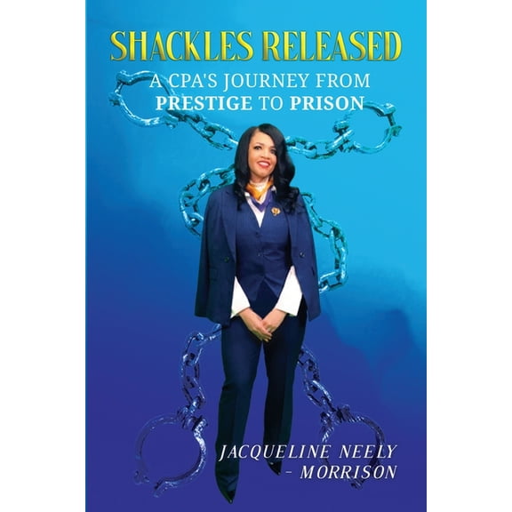 Shackles Released: A CPA's Journey From Prestige To Prison, (Paperback)