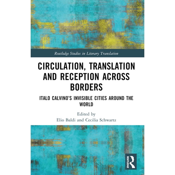 Routledge Studies in Literary Translatio Circulation, Translation and Reception Across Borders: Italo Calvino's Invisible Cities Around the World, (Paperback)