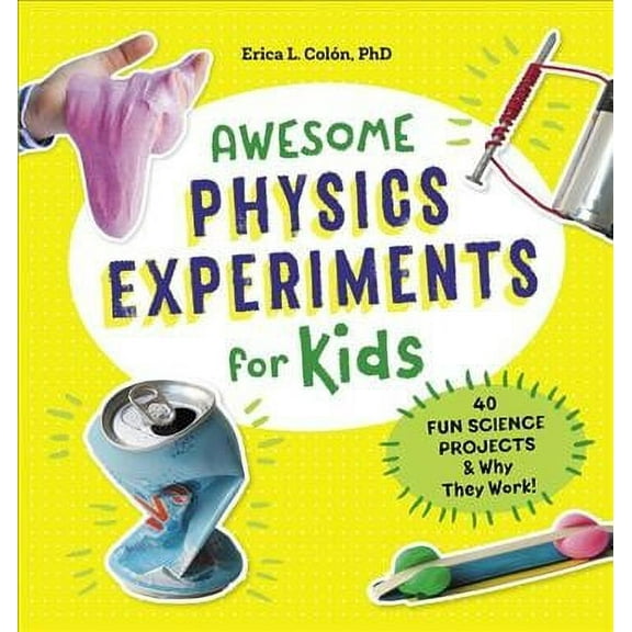 Awesome Physics Experiments for Kids : 40 Fun Science Projects and Why They Work