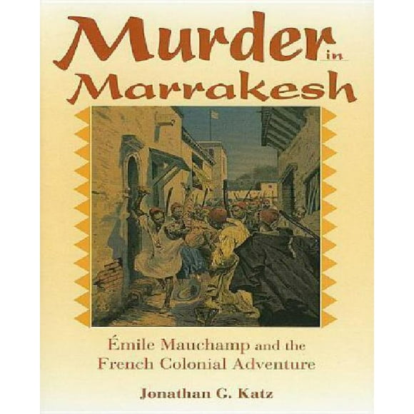 Murder in Marrakesh : Emile Mauchamp and the French Colonial Adventure