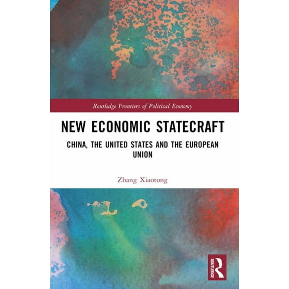 Routledge Frontiers of Political Economy New Economic Statecraft: China, the United States and the European Union, (Paperback)