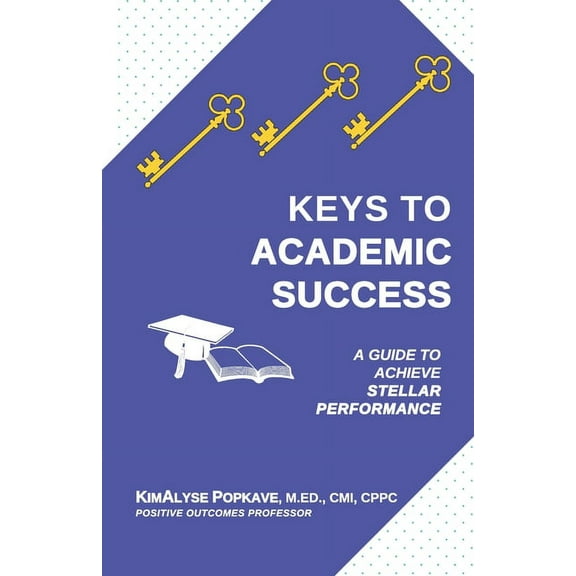 Keys to Academic Success: A Guide to Achieve Stellar Performance, (Paperback)