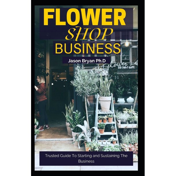 Flower Shop Business Step By Step Guide to Starting a Flower Shop from Capital Raising to
