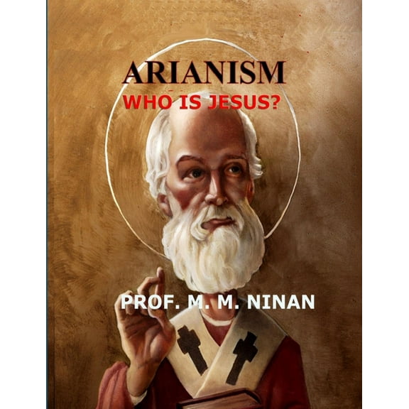 Arianism: Who is Jesus, (Paperback)