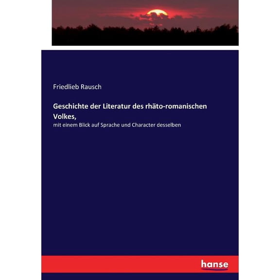 Geschichte der Literatur des rhäto-romanischen Volkes,: mit einem Blick auf Sprache und Character desselben, (Paperback)