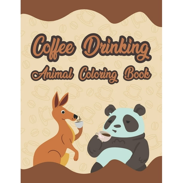 Download Coffee Drinking Animal Coloring Book Simple Fun Mood Booster Adult Coloring Books For Stress Relieving Relaxation Gifts For Coffee Animal Lovers Paperback Walmart Com Walmart Com