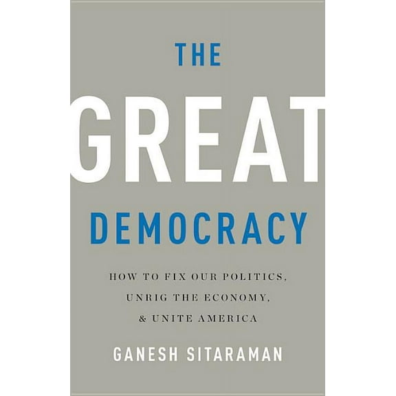 The Great Democracy: How to Fix Our Politics, Unrig the Economy, and Unite America, (Hardcover)