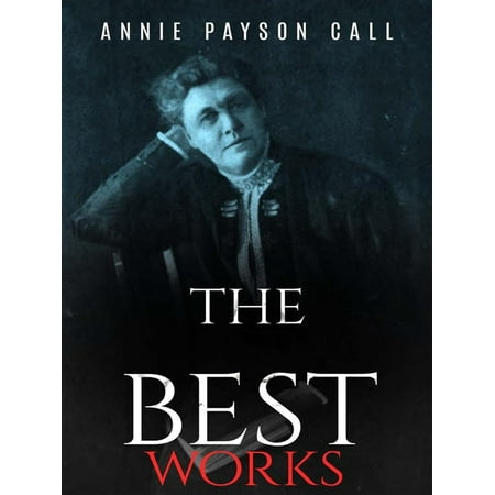 Annie Payson Call: The Best Works - eBook (Best Works Of Philosophy)