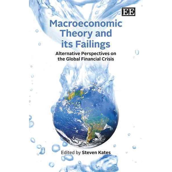 Macroeconomic Theory and Its Failings : Alternative Perspectives on the Global Financial Crisis
