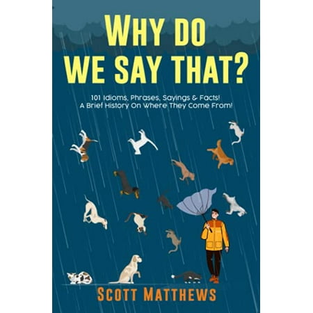 Pre-Owned Why Do We Say That? 101 Idioms, Phrases, Sayings & Facts! A Brief History On Where They Come From! (Paperback) 1922531251 9781922531254