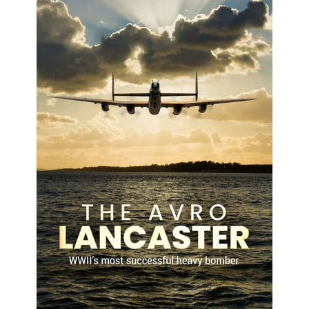 The Avro Lancaster: Wwii's Most Successful Heavy Bomber, (Hardcover)