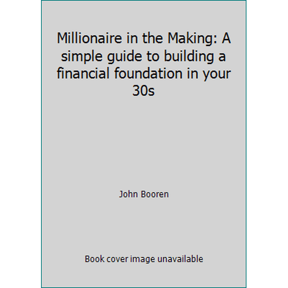 Pre-Owned Millionaire in the Making: A simple guide to building a financial foundation in your 30s (Paperback) 1500234834 9781500234836
