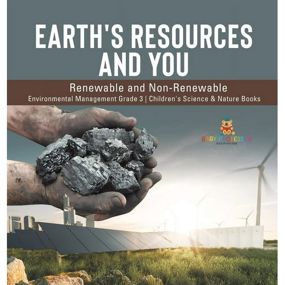 Earth's Resources and You: Renewable and Non-Renewable Environmental Management Grade 3 Children's Science & Nature Book, (Hardcover)
