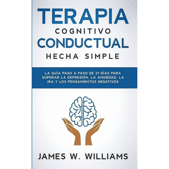 Inteligencia Emocional Práctica Terapia cognitivo conductual: La guía paso a paso de 21 días para superar la depresión, la ansiedad, la ira y los pensam, Book 3, (Paperback)