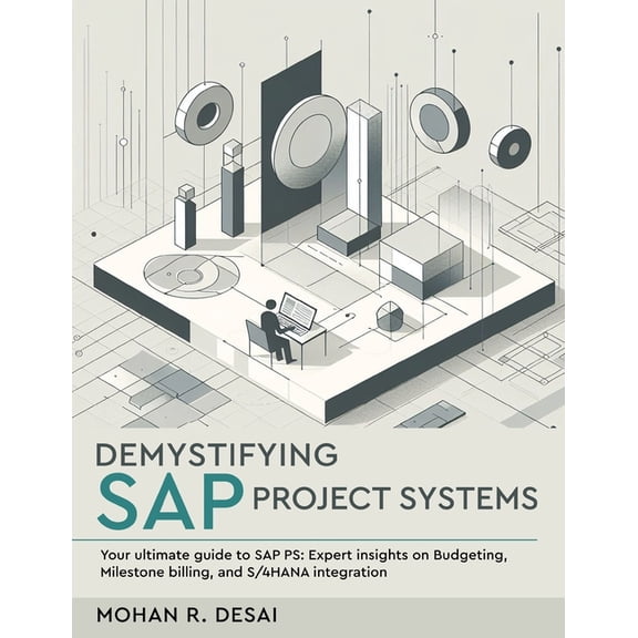 Demystifying SAP Project Systems - Your ultimate guide to SAP PS: Expert insights on Budgeting, Milestone billing, and S, (Paperback)