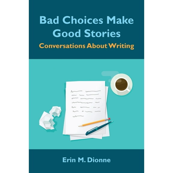 Bad Choices Make Good Stories: Conversations About Writing, (Paperback)