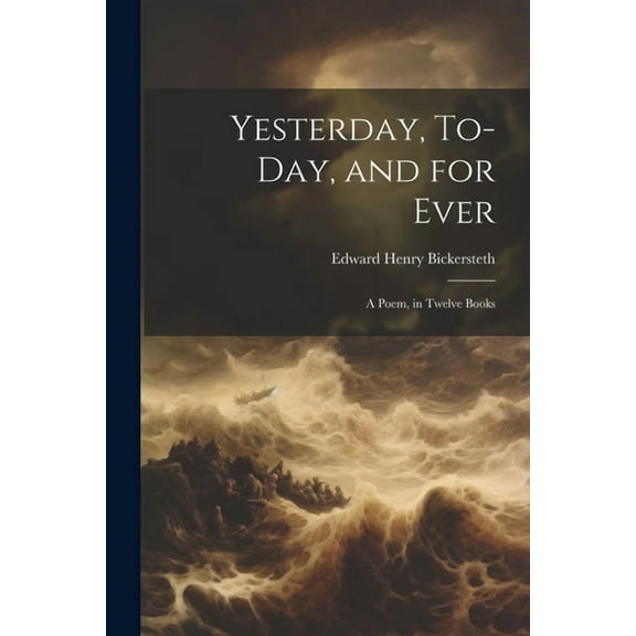 Yesterday, To-Day, and for Ever: A Poem, in Twelve Books (Paperback)