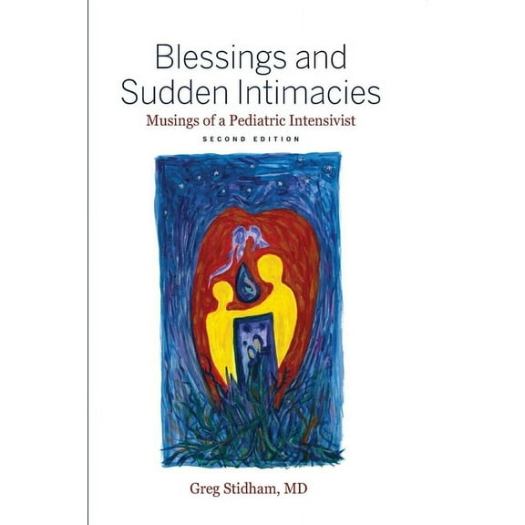 Blessings and Sudden Intimacies: Musings of a Pediatric Intensivist, (Paperback)