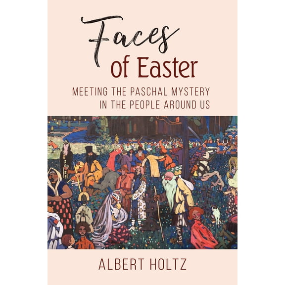 Faces of Easter : Meeting the Paschal Mystery in the People Around Us (Paperback)