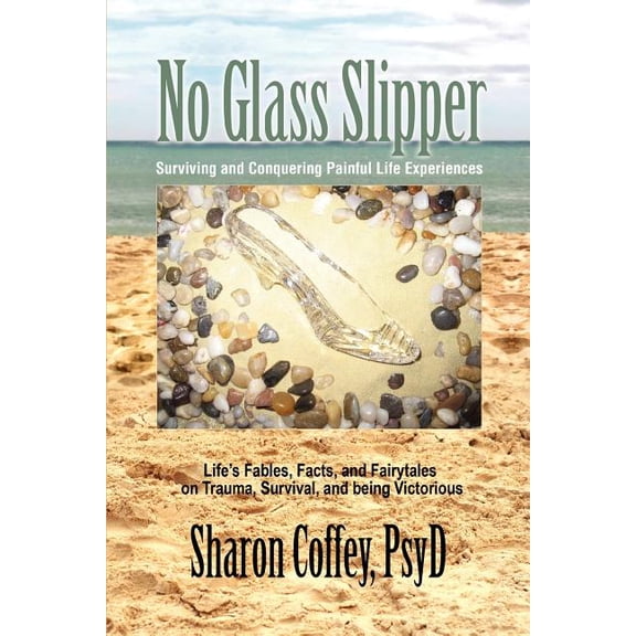 No Glass Slipper: Surviving and Conquering Painful Life Experiences (Paperback)