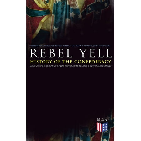 REBEL YELL: History of the Confederacy, Memoirs and Biographies of the Confederate Leaders & Official Documents -