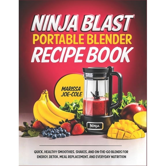 Ninjablast Portable Blender Recipe Book: Quick, Healthy Smoothies, Shakes, and On-the-Go Blends for Energy, Detox, Meal , (Paperback)