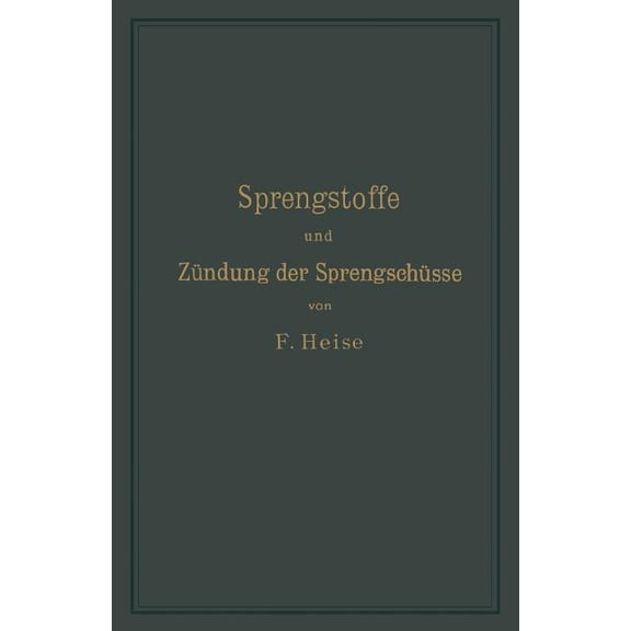 Sprengstoffe Und Zündung Der Sprengschüsse, Mit Besonderer Berücksichtigung Der Schlagwetter- Und Kohlenstaubgefahr Auf , (Paperback)