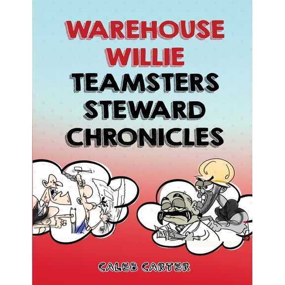 Warehouse Willie: Teamsters Steward Chronicles, (Paperback)