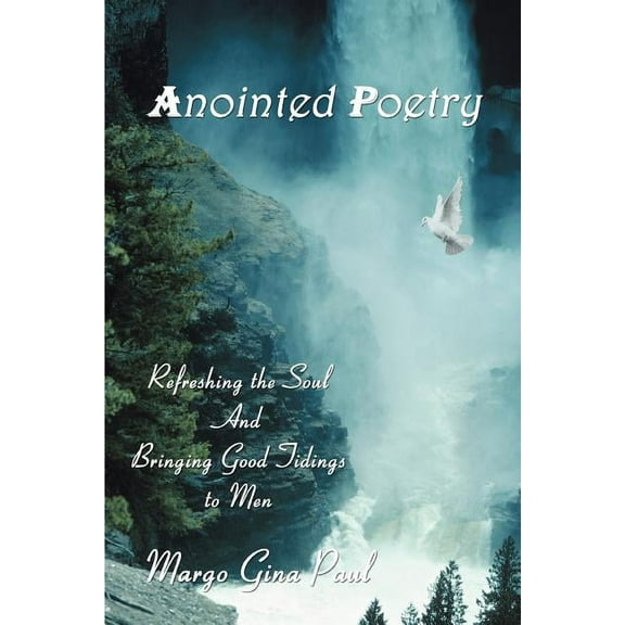 Anointed Poetry : Refreshing the Soul And Bringing Good Tidings to Men