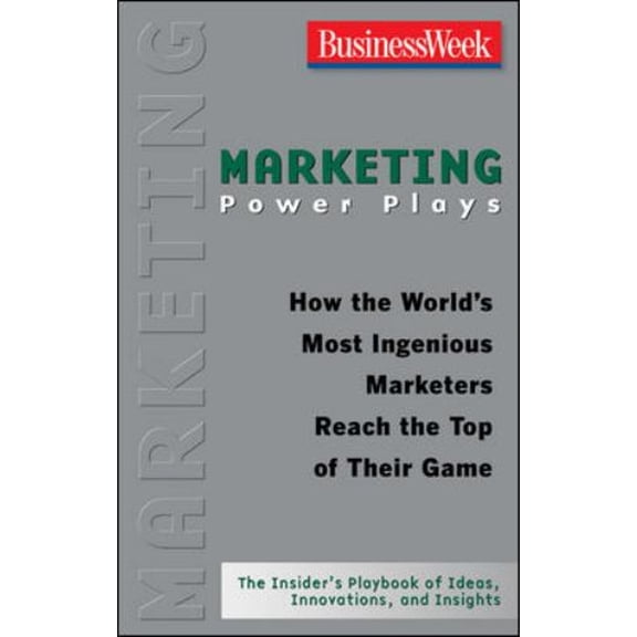 Pre-Owned Marketing Power Plays : How the World's Most Ingenious Marketers Reach the Top of Their Game (Paperback) 9780071475587