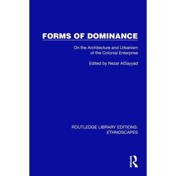 Routledge Library Editions: Ethnoscapes Forms of Dominance: On the Architecture and Urbanism of the Colonial Enterprise, (Paperback)