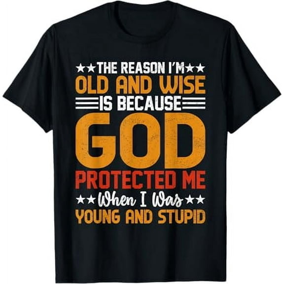 The Reason I’m Old and Wise Is Because God Protected Me T-Shirt