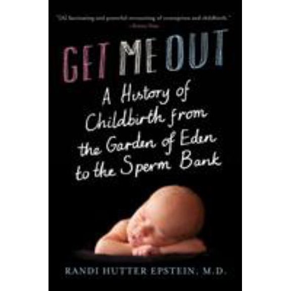 Pre-Owned Get Me Out: A History of Childbirth from the Garden of Eden to the Sperm Bank (Paperback) 0393339068 9780393339062