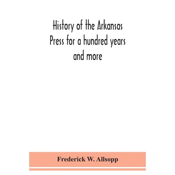 History of the Arkansas Press for a hundred years and more, (Paperback)