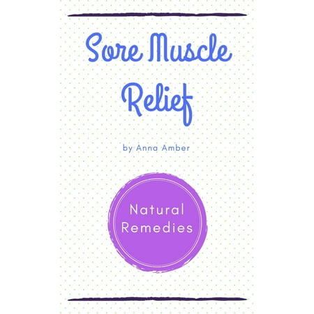 Sore Muscle Relief: Natural Remedies - eBook