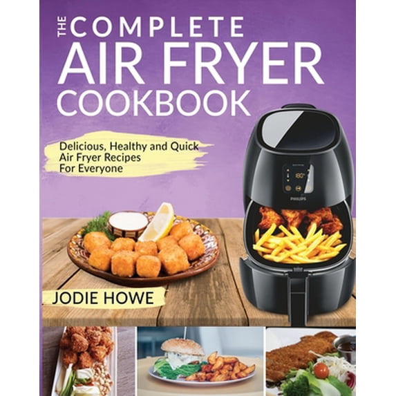 Pre-Owned Air Fryer Recipe Book: The Complete Air Fryer Cookbook Delicious, Healthy and Quick Air Fryer Recipes For Everyone, (Paperback)