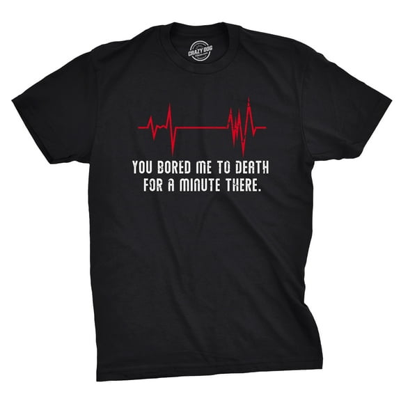 Mens You Bored Me to Death There for A Minute T Shirt Funny Flatline Tee Graphic Tees