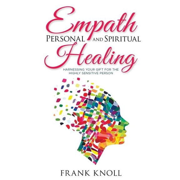 Empath Personal and Spiritual Healing: Harnessing Your Gift for the Highly Sensitive Person, (Paperback)
