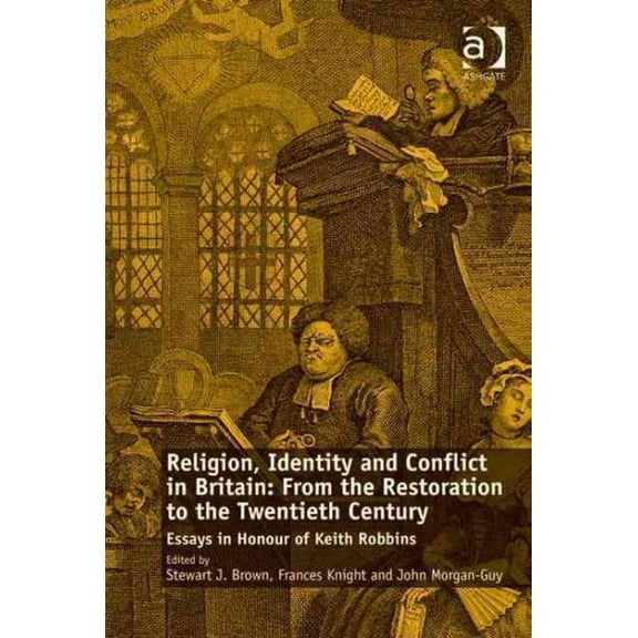 Religion, Identity and Conflict in Britain: From the Restoration to the Twentieth Century: Essays in Honour of Keith Robbins (Hardcover)