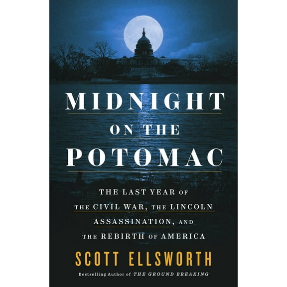 Midnight on the Potomac: The Last Year of the Civil War, the Lincoln Assassination, and the Rebirth of America, (Hardcover)