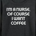 thumbnail image 3 of Instant Message - Nurse Of Course I Want Coffee - Women's Lightweight French Terry Long Sleeve Shirt, 3 of 6