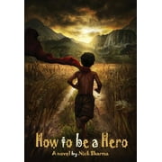 How to be a Hero: A Novel by Nick Sharma (Hardcover)